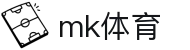 MK体育app官网 - 热门足球篮球网球赛事资讯首选入口